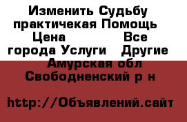 Изменить Судьбу, практичекая Помощь › Цена ­ 15 000 - Все города Услуги » Другие   . Амурская обл.,Свободненский р-н